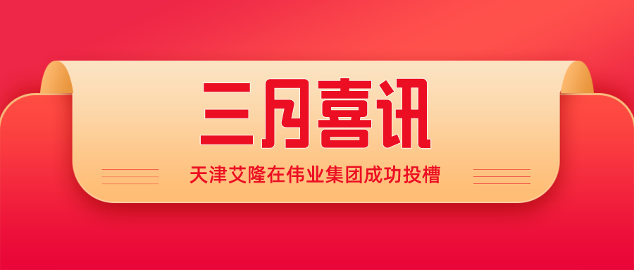 喜訊丨精益求精創(chuàng)佳績，天津艾隆在偉業(yè)集團(tuán)成功投槽！