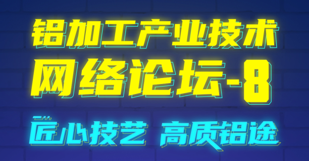 匠心技藝 高質(zhì)鋁途！鋁加工產(chǎn)業(yè)技術網(wǎng)絡論壇-8將于7月31日開播！