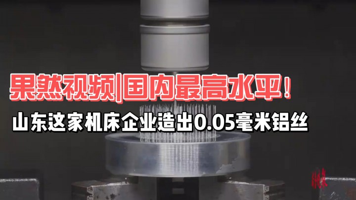 果然視頻|國內(nèi)最高水平！山東這家機(jī)床企業(yè)造出0.05毫米鋁絲