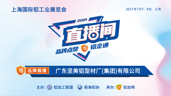 上海鋁工業(yè)展直播間品牌展播：廣東堅(jiān)美鋁型材廠(集團(tuán))有限公司