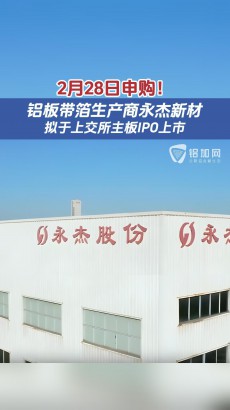 2月28日申購！鋁板帶箔生產(chǎn)商永杰新材擬于上交所主板IPO上市