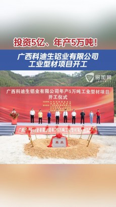 投資5億元、年產(chǎn)5萬噸！廣西科迪生鋁業(yè)有限公司工業(yè)型材項目開工