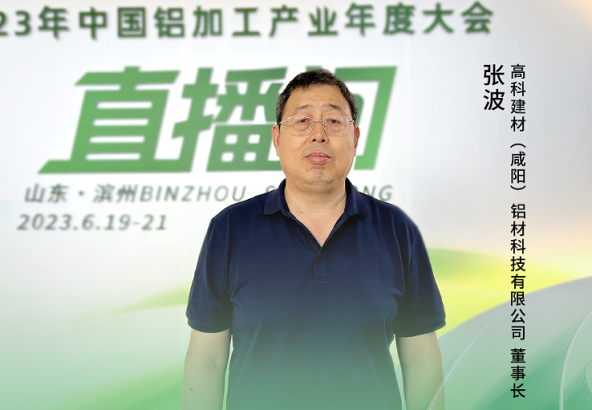 2023中國鋁加工產(chǎn)業(yè)年度大會獨家訪談——高科建材（咸陽）鋁材科技有限公司董事長張波：“中國鋁加工產(chǎn)業(yè)年度大會，為企業(yè)發(fā)展指明‘方向’。