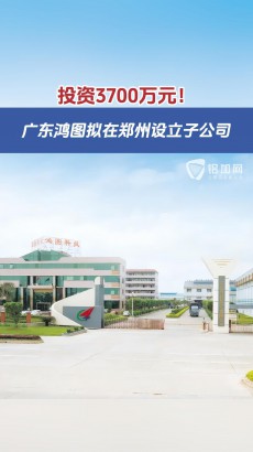 投資3700萬元！廣東鴻圖擬在鄭州設(shè)立子公司