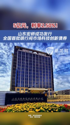5億元，利率2.50%！山東宏橋成功發(fā)行全國首批銀行間市場科技創(chuàng)新債券