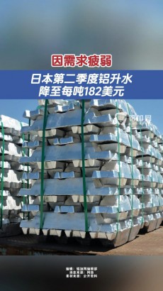 因需求疲弱，日本第二季度鋁升水降至每噸182美元！