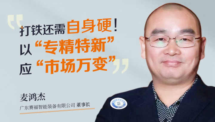 對話賽福智能裝備麥鴻杰：打鐵還需自身硬！以“專精特新”應(yīng)“市場萬變”