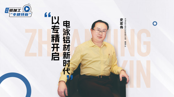 對話·專精特新丨新艾隆史宏偉：以專精開啟電泳鋁材新時代